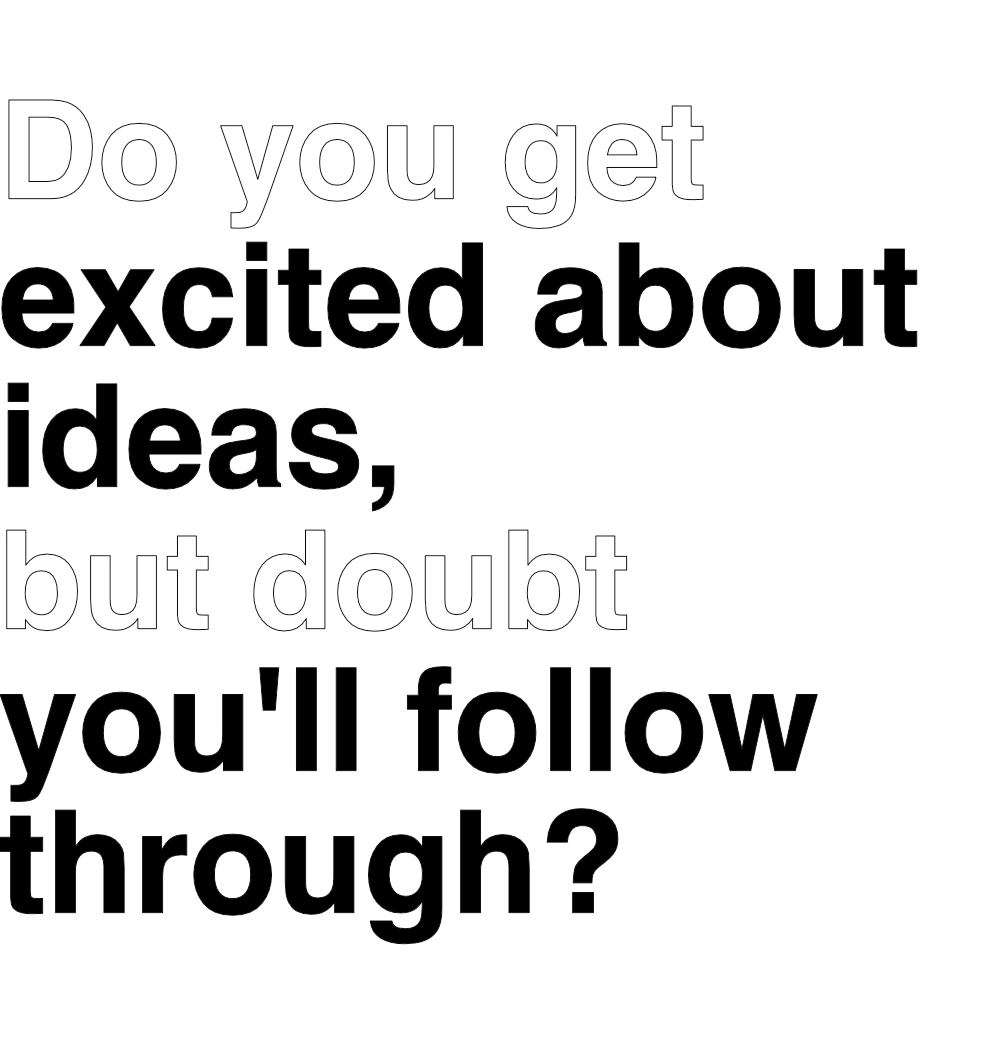 Feeling excited about ideas but doubting follow-through