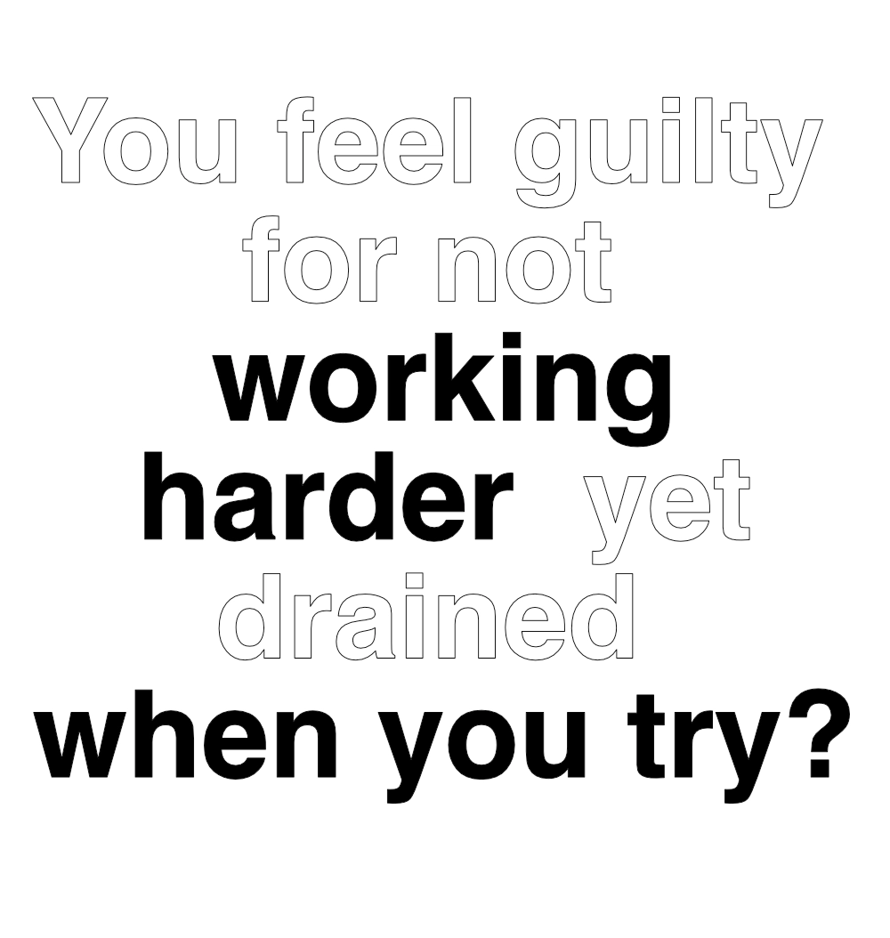 Feeling guilty for not working harder yet drained when trying